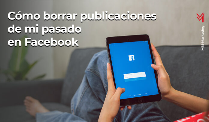 Cómo borrar publicaciones de mi pasado en Facebook - mm- marketing